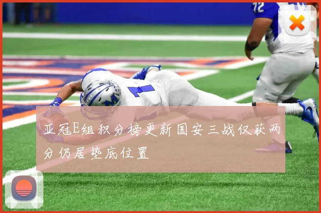 亚冠E组积分榜更新国安三战仅获两分仍居垫底位置